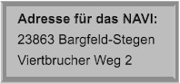Adresse für das NAVI: 23863 Bargfeld-Stegen Viertbrucher Weg 2