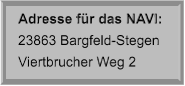 Adresse für das NAVI: 23863 Bargfeld-Stegen Viertbrucher Weg 2